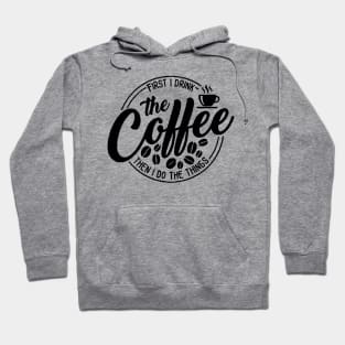 First I Drink The Coffee Then I Do The Things , coffee, cute, funny Hoodie